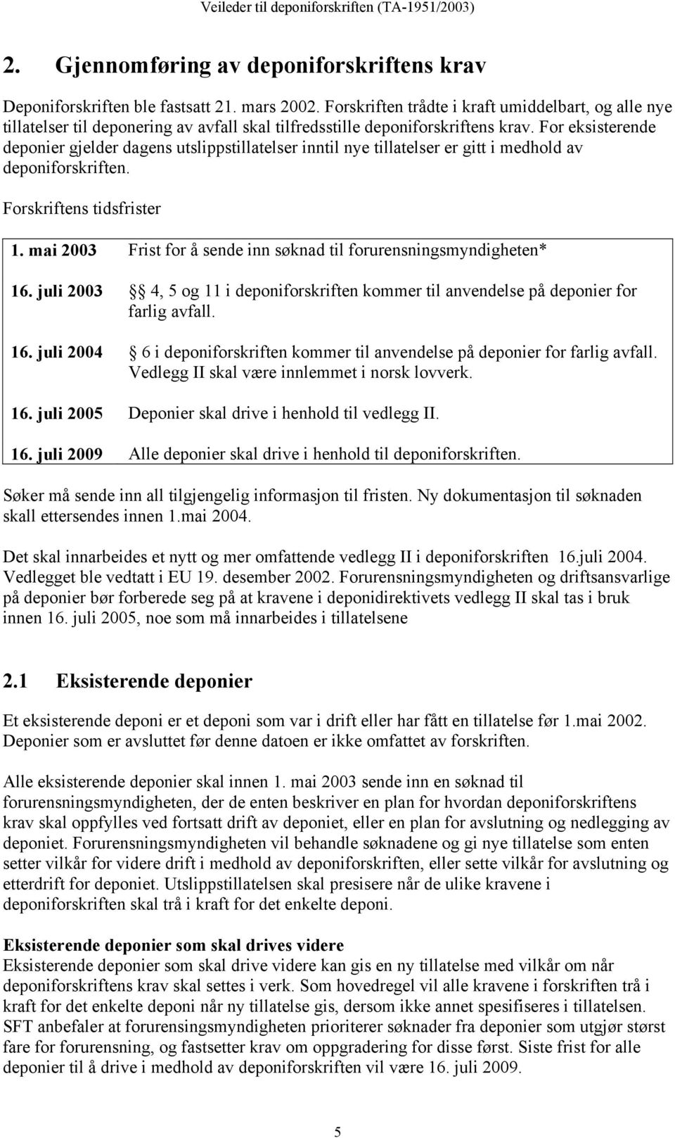 For eksisterende deponier gjelder dagens utslippstillatelser inntil nye tillatelser er gitt i medhold av deponiforskriften. Forskriftens tidsfrister 1.