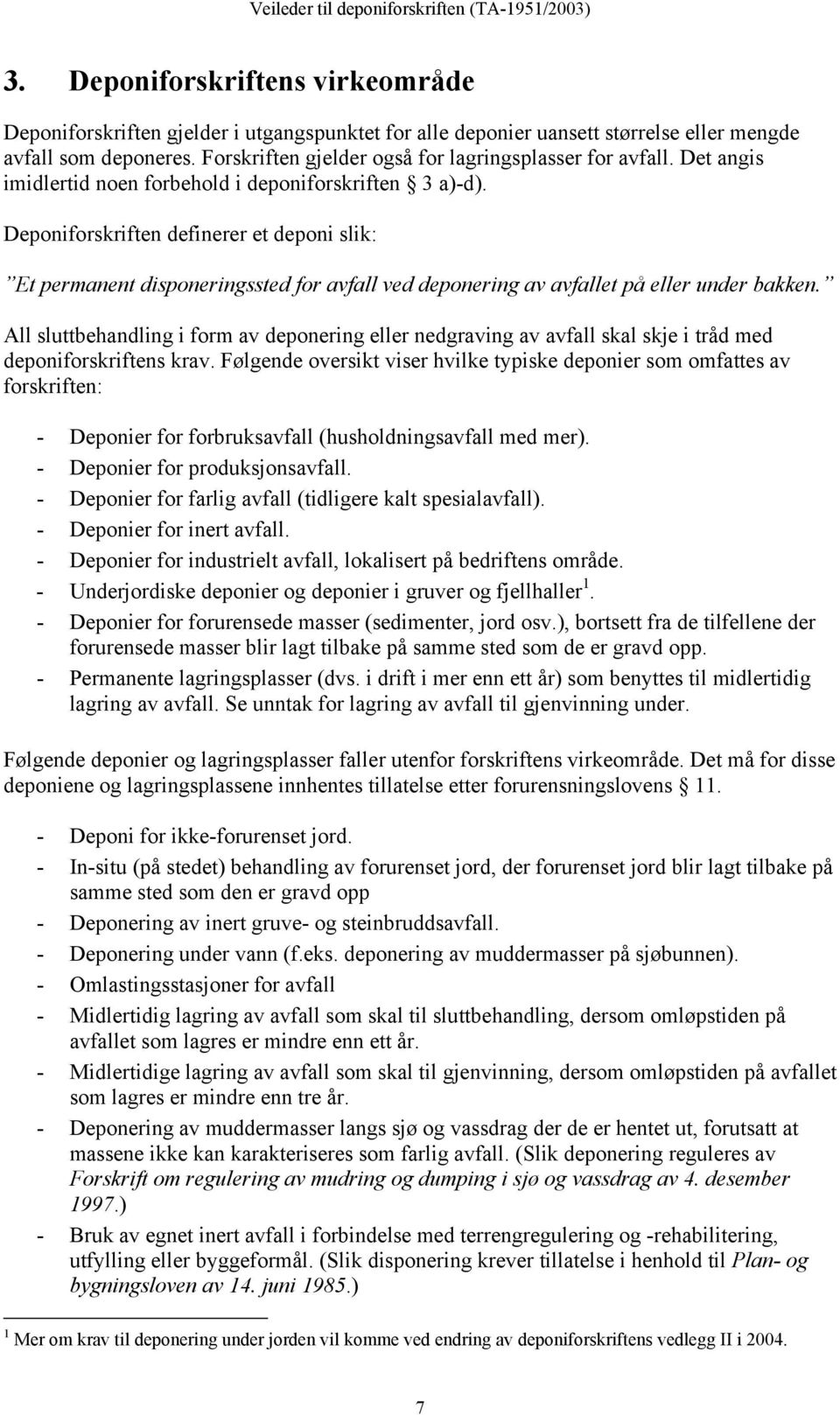 Deponiforskriften definerer et deponi slik: Et permanent disponeringssted for avfall ved deponering av avfallet på eller under bakken.