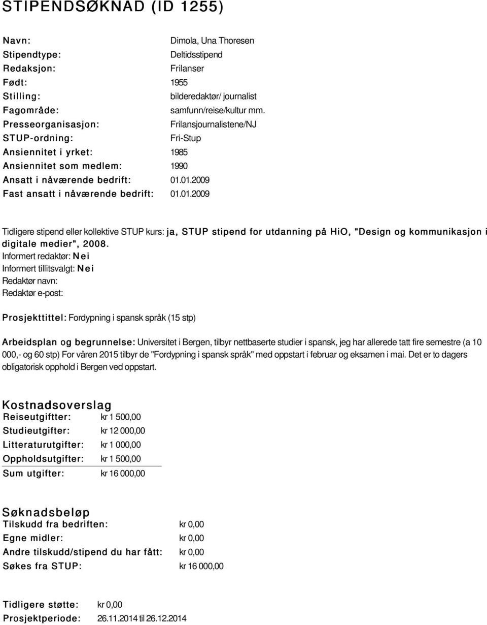 01.2009 Fast ansatt i nåværende bedrift: 01.01.2009 Tidligere stipend eller kollektive STUP kurs: ja, STUP stipend for utdanning på HiO, "Design og kommunikasjon i digitale medier", 2008.