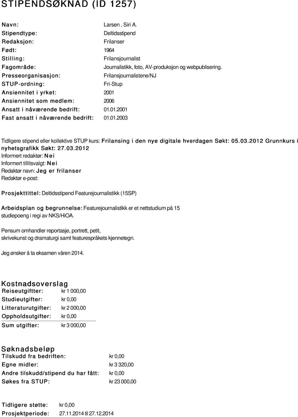 03.2012 Grunnkurs i nyhetsgrafikk Søkt: 27.03.2012 Redaktør navn: Jeg er frilanser Prosjekttittel: Deltidsstipend Featurejournalistikk (15SP) Arbeidsplan og begrunnelse: Featurejournalistikk er et