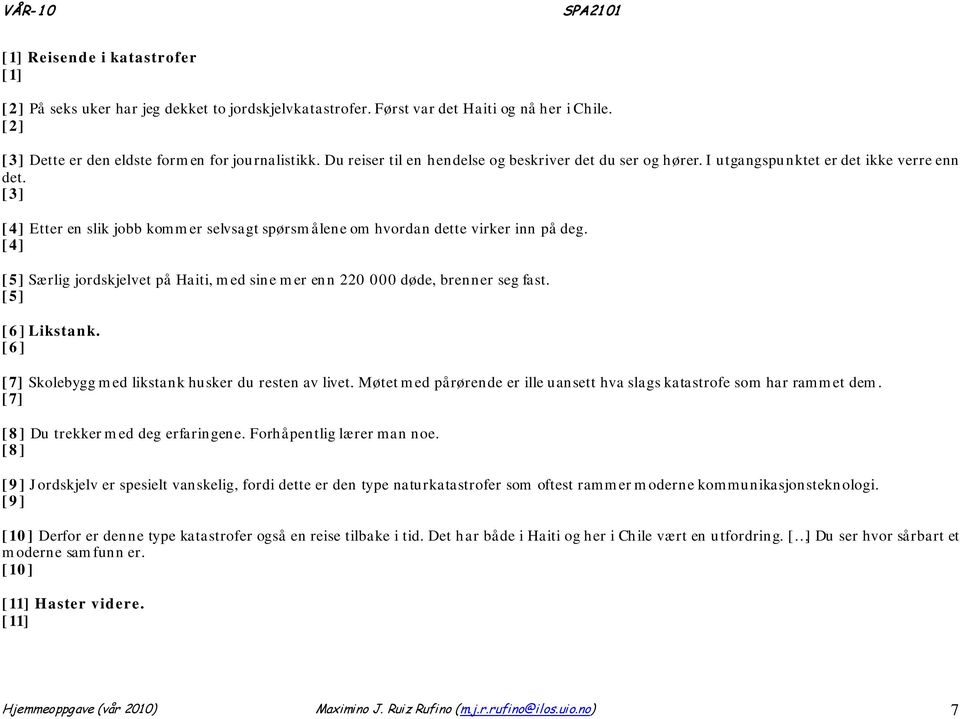 [4] [5] Særlig jordskjelvet på Haiti, med sine mer enn 220 000 døde, brenner seg fast. [5] [6] Likstank. [6] [7] Skolebygg med likstank husker du resten av livet.