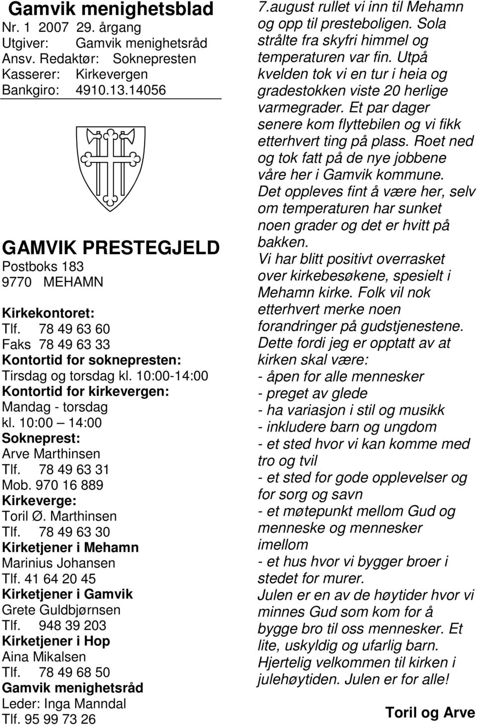 10:00-14:00 Kontortid for kirkevergen: Mandag - torsdag kl. 10:00 14:00 Sokneprest: Arve Marthinsen Tlf. 78 49 63 31 Mob. 970 16 889 Kirkeverge: Toril Ø. Marthinsen Tlf. 78 49 63 30 Kirketjener i Mehamn Marinius Johansen Tlf.