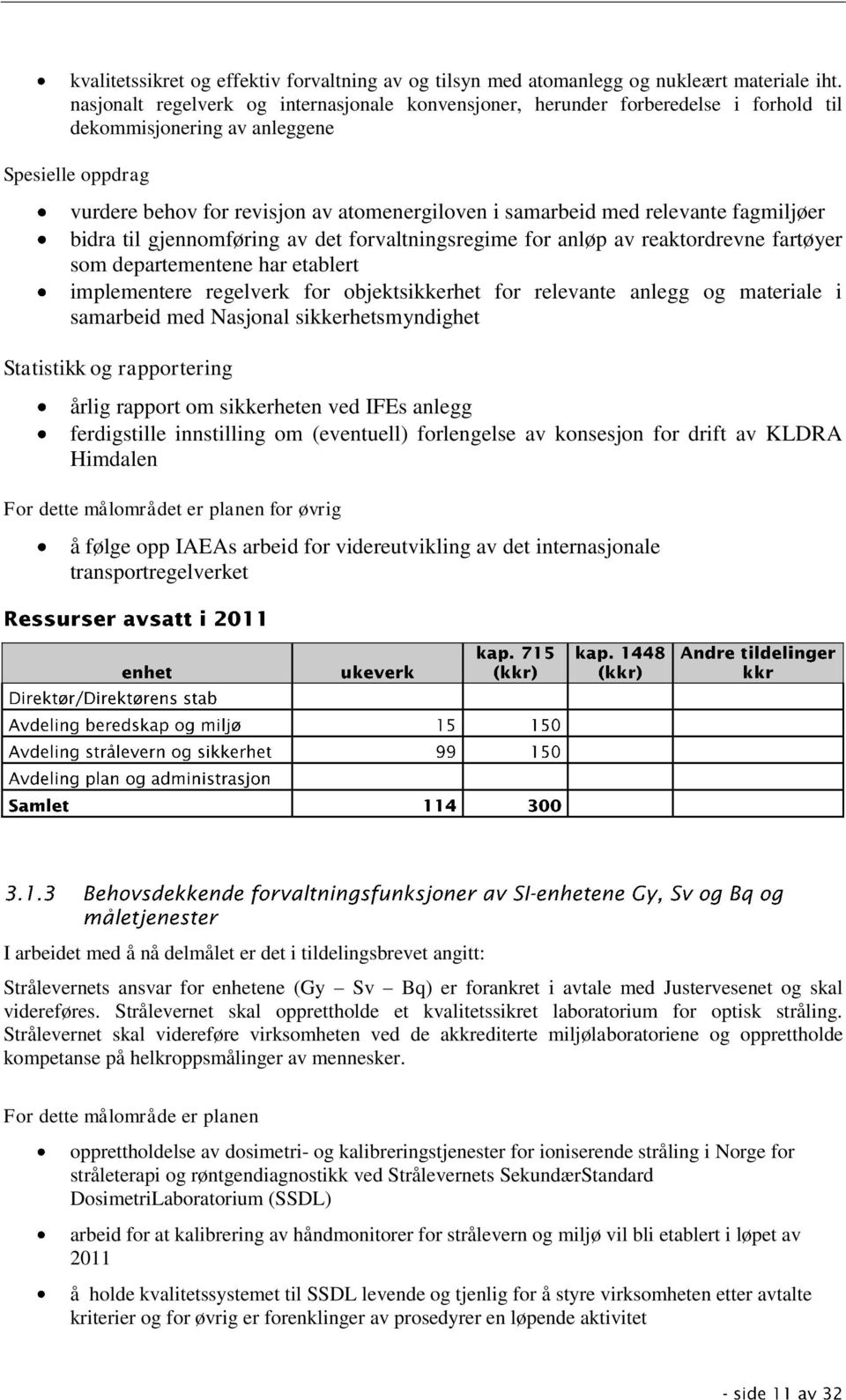 relevante fagmiljøer bidra til gjennomføring av det forvaltningsregime for anløp av reaktordrevne fartøyer som departementene har etablert implementere regelverk for objektsikkerhet for relevante