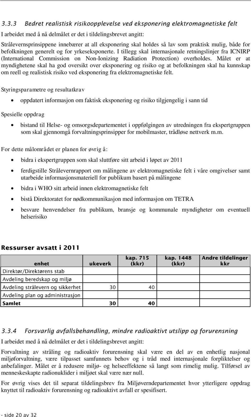 Målet er at myndighetene skal ha god oversikt over eksponering og risiko og at befolkningen skal ha kunnskap om reell og realistisk risiko ved eksponering fra elektromagnetiske felt.