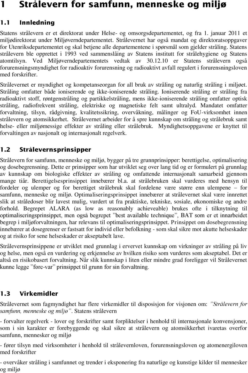 Statens strålevern ble opprettet i 1993 ved sammenslåing av Statens institutt for strålehygiene og Statens atomtilsyn. Ved Miljøverndepartementets vedtak av 30.12.