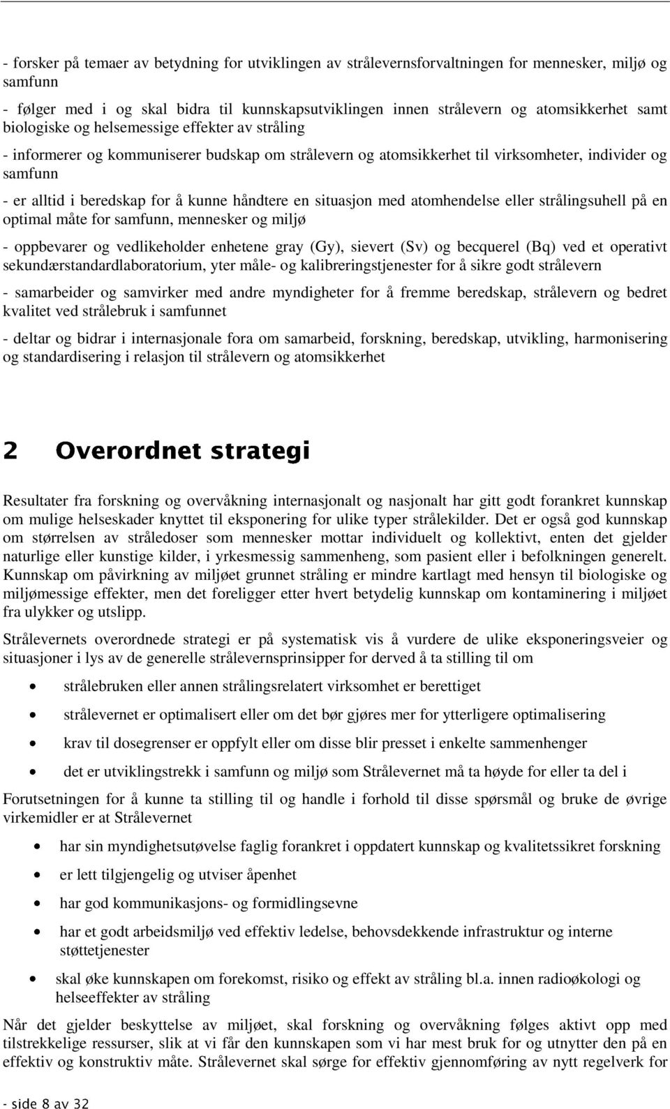 håndtere en situasjon med atomhendelse eller strålingsuhell på en optimal måte for samfunn, mennesker og miljø - oppbevarer og vedlikeholder enhetene gray (Gy), sievert (Sv) og becquerel (Bq) ved et