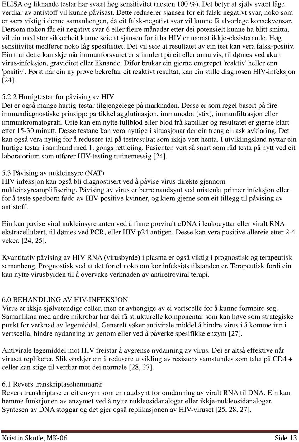 Dersom nokon får eit negativt svar 6 eller fleire månader etter dei potensielt kunne ha blitt smitta, vil ein med stor sikkerheit kunne seie at sjansen for å ha HIV er nærast ikkje-eksisterande.