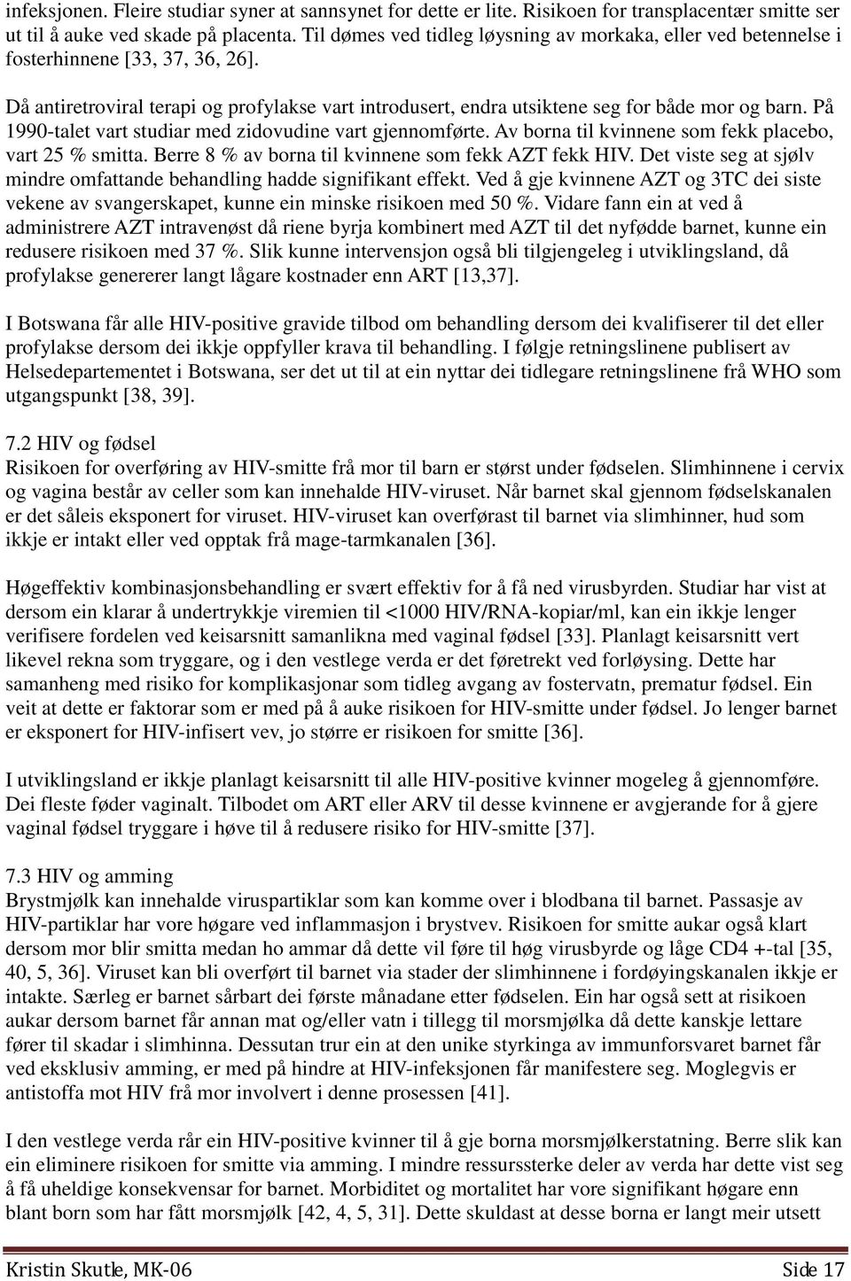 På 1990-talet vart studiar med zidovudine vart gjennomførte. Av borna til kvinnene som fekk placebo, vart 25 % smitta. Berre 8 % av borna til kvinnene som fekk AZT fekk HIV.