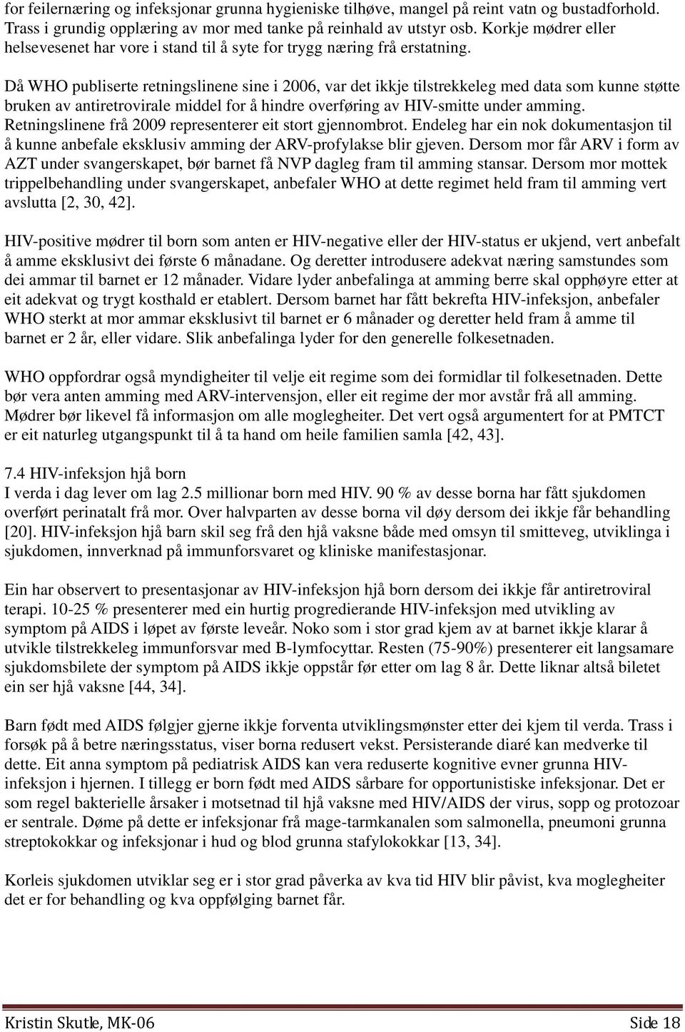 Då WHO publiserte retningslinene sine i 2006, var det ikkje tilstrekkeleg med data som kunne støtte bruken av antiretrovirale middel for å hindre overføring av HIV-smitte under amming.