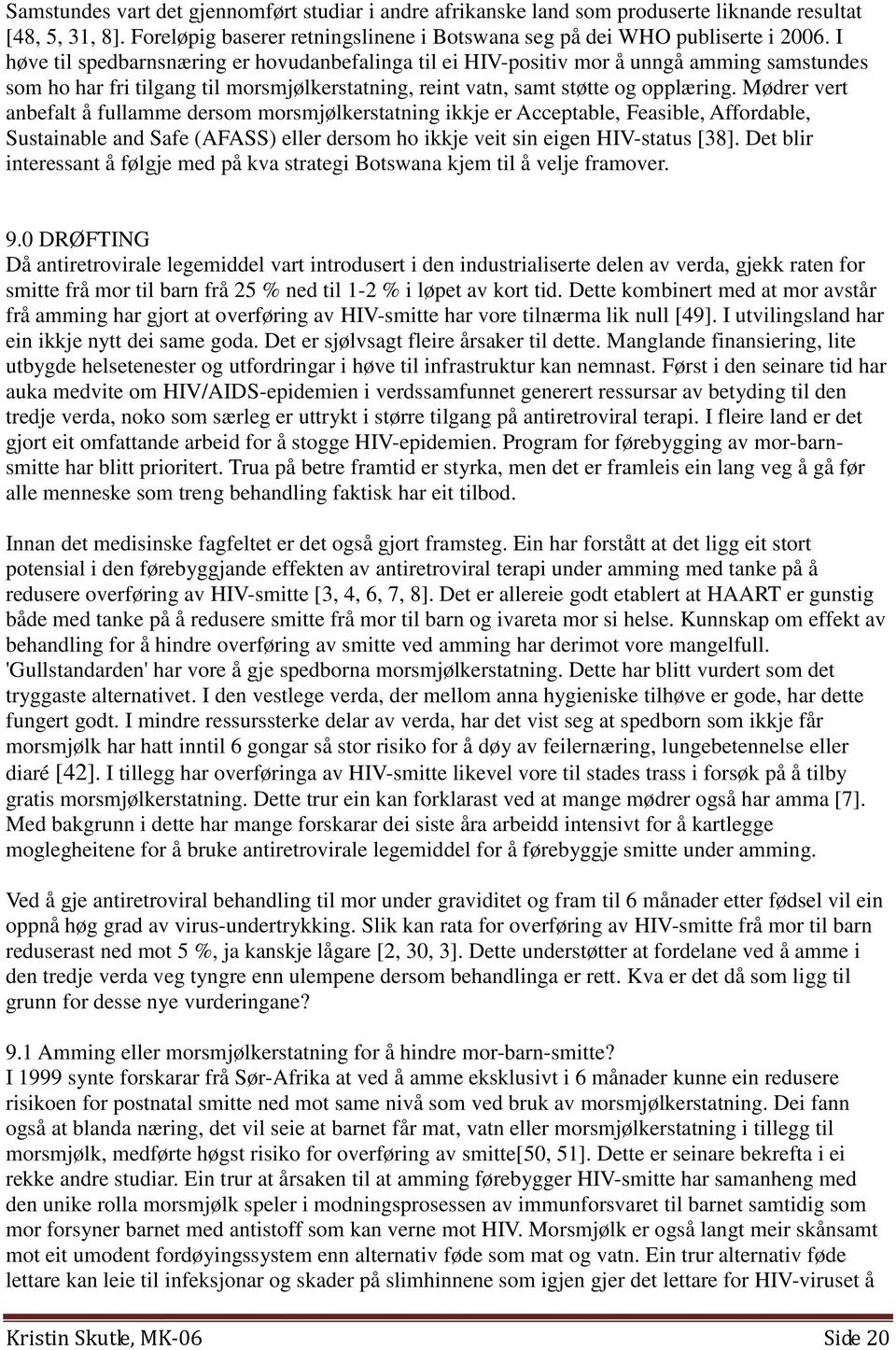 Mødrer vert anbefalt å fullamme dersom morsmjølkerstatning ikkje er Acceptable, Feasible, Affordable, Sustainable and Safe (AFASS) eller dersom ho ikkje veit sin eigen HIV-status [38].