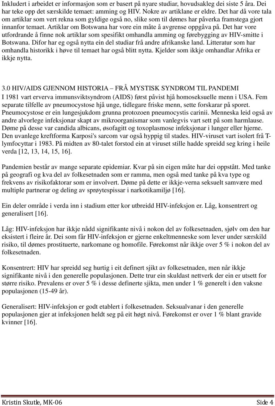 Det har vore utfordrande å finne nok artiklar som spesifikt omhandla amming og førebygging av HIV-smitte i Botswana. Difor har eg også nytta ein del studiar frå andre afrikanske land.