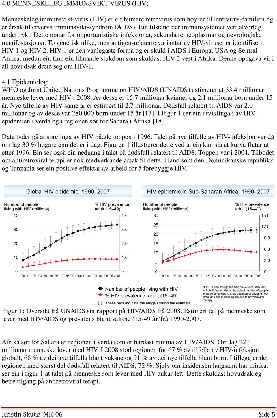 To genetisk ulike, men antigen-relaterte variantar av HIV-viruset er identifisert. HIV-1 og HIV-2.