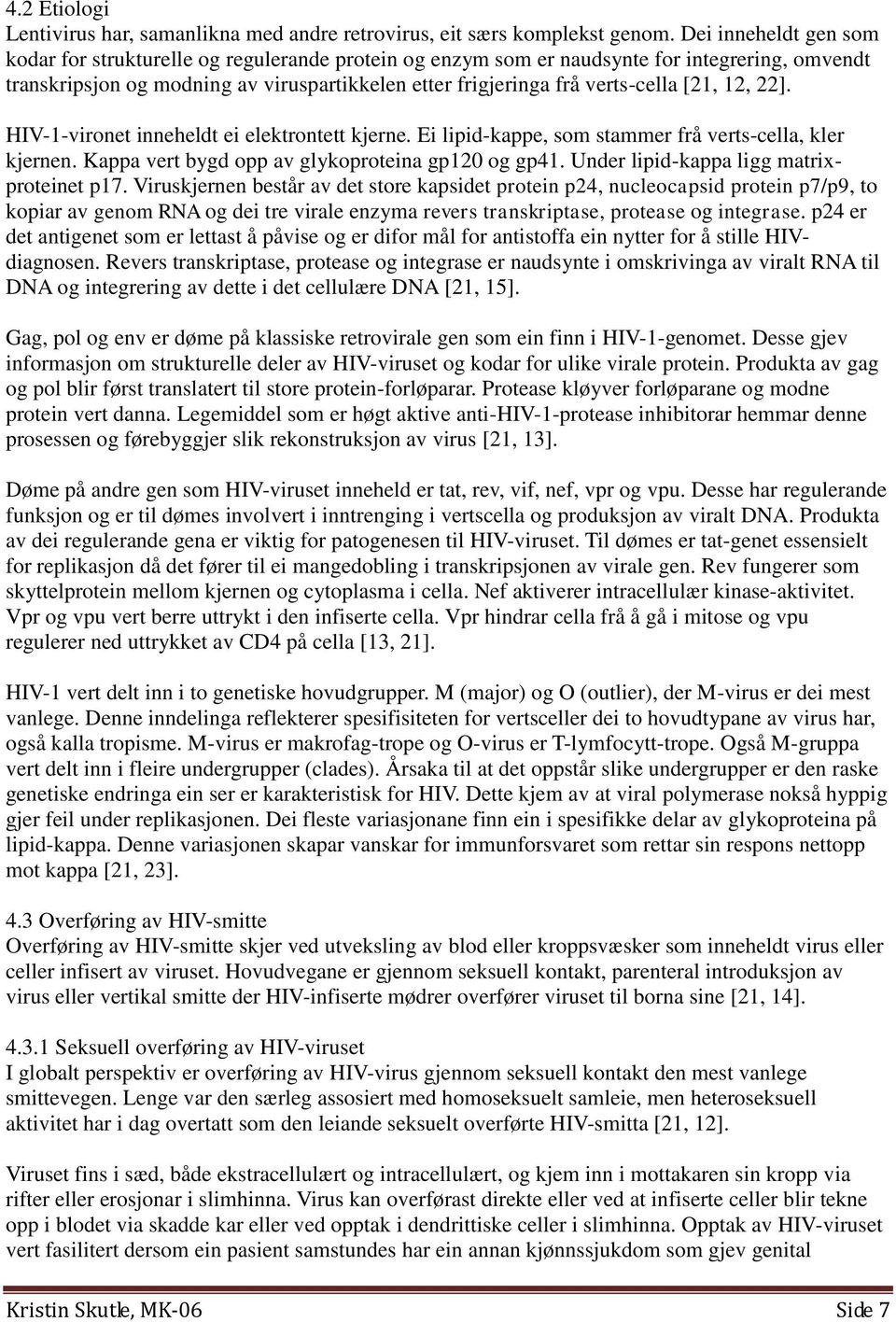 [21, 12, 22]. HIV-1-vironet inneheldt ei elektrontett kjerne. Ei lipid-kappe, som stammer frå verts-cella, kler kjernen. Kappa vert bygd opp av glykoproteina gp120 og gp41.