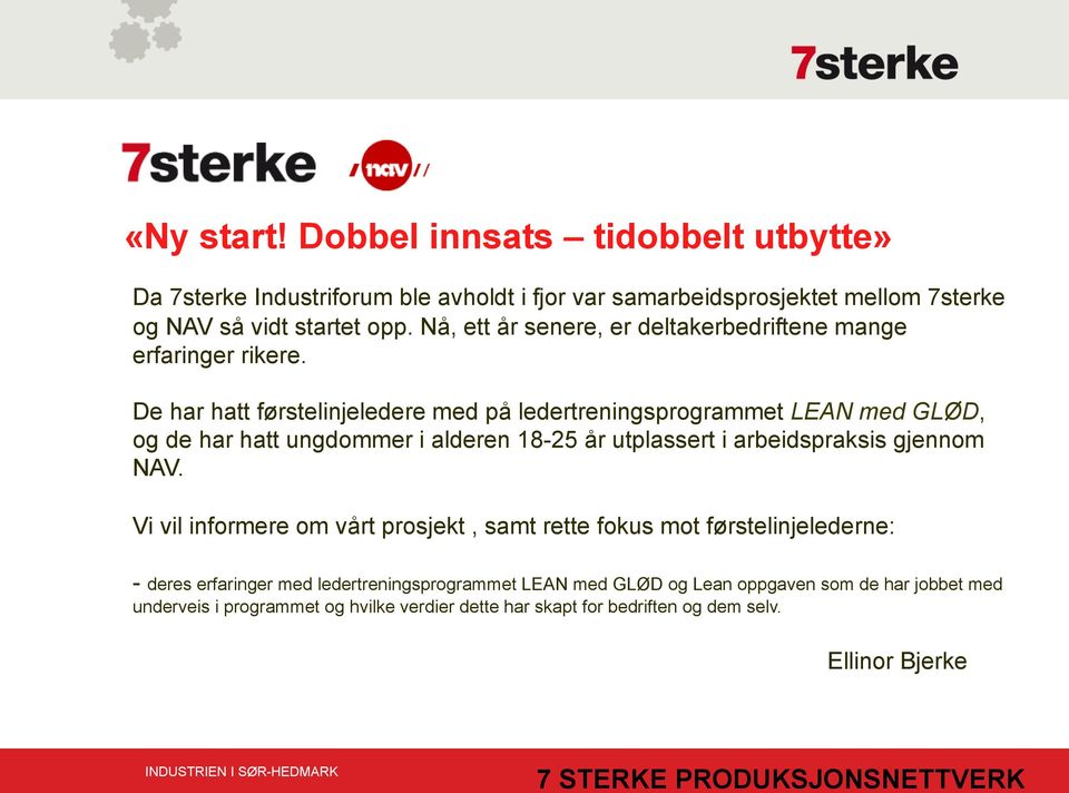 De har hatt førstelinjeledere med på ledertreningsprogrammet LEAN med GLØD, og de har hatt ungdommer i alderen 18-25 år utplassert i arbeidspraksis gjennom NAV.