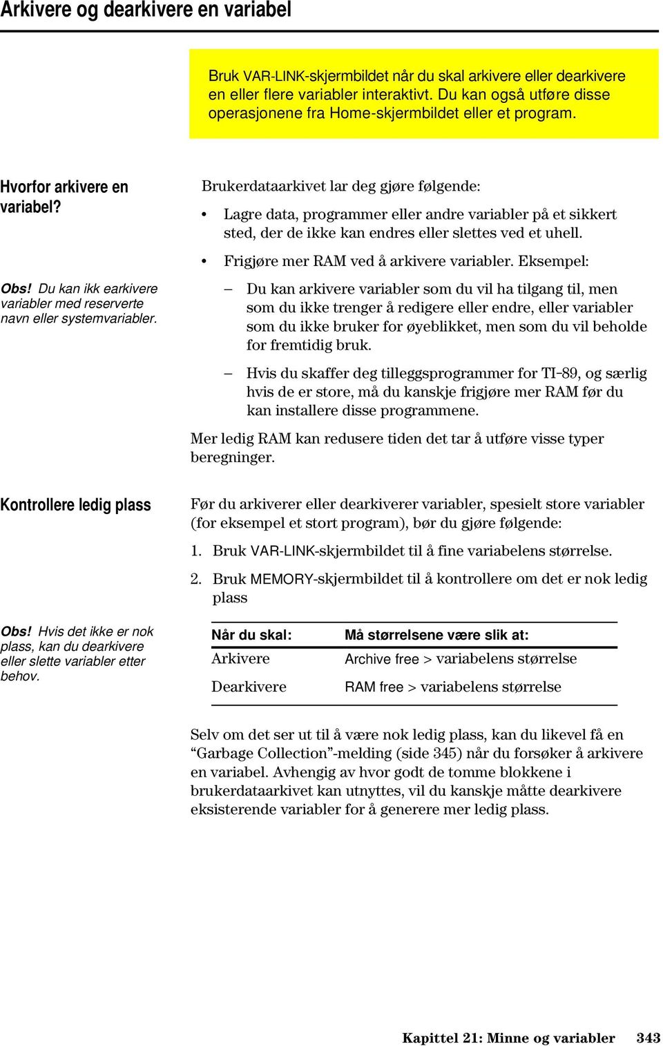 Brukerdataarkivet lar deg gjøre følgende: Lagre data, programmer eller andre variabler på et sikkert sted, der de ikke kan endres eller slettes ved et uhell. Frigjøre mer RAM ved å arkivere variabler.