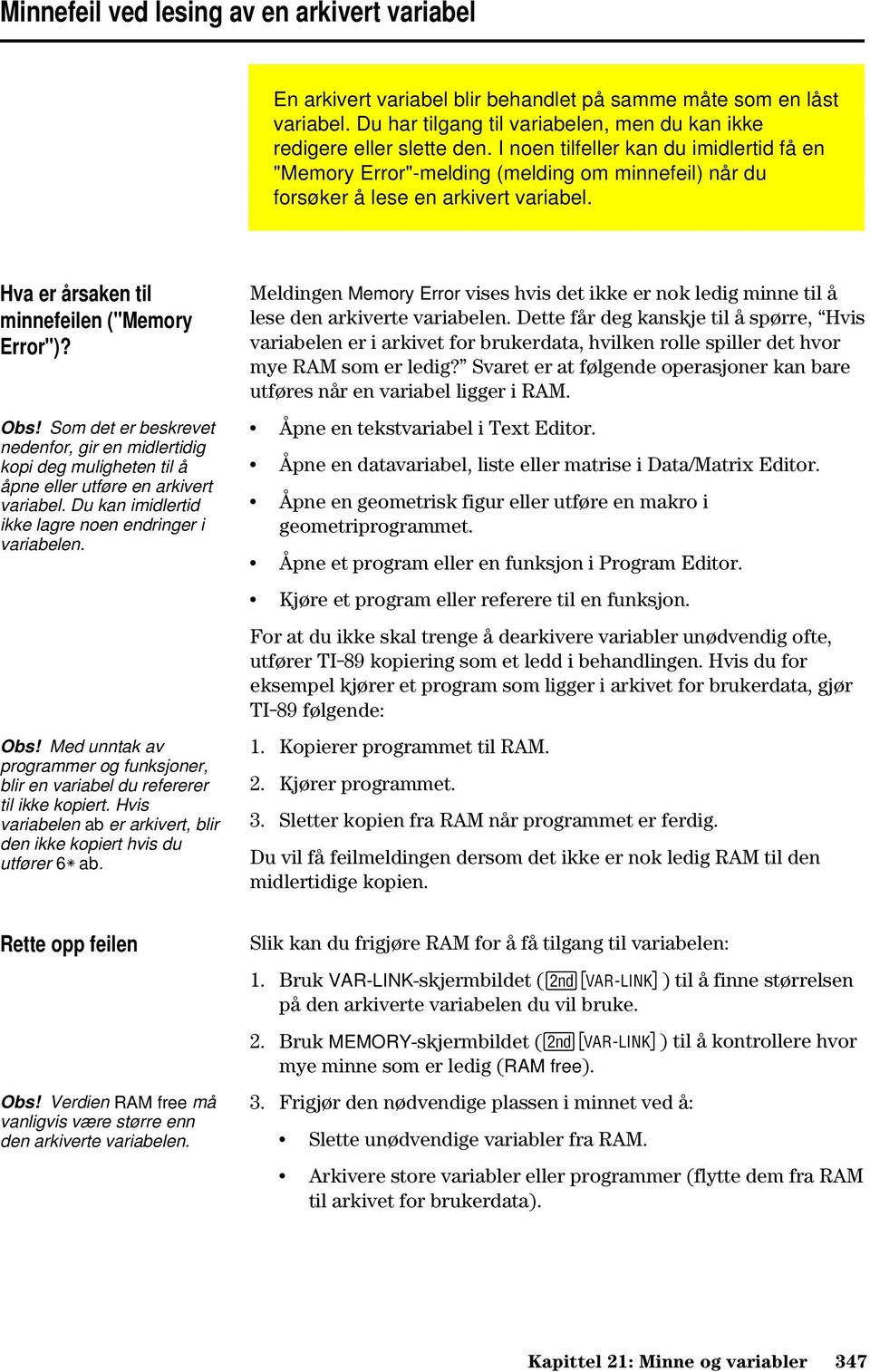 Som det er beskrevet nedenfor, gir en midlertidig kopi deg muligheten til å åpne eller utføre en arkivert variabel. Du kan imidlertid ikke lagre noen endringer i variabelen. Obs!