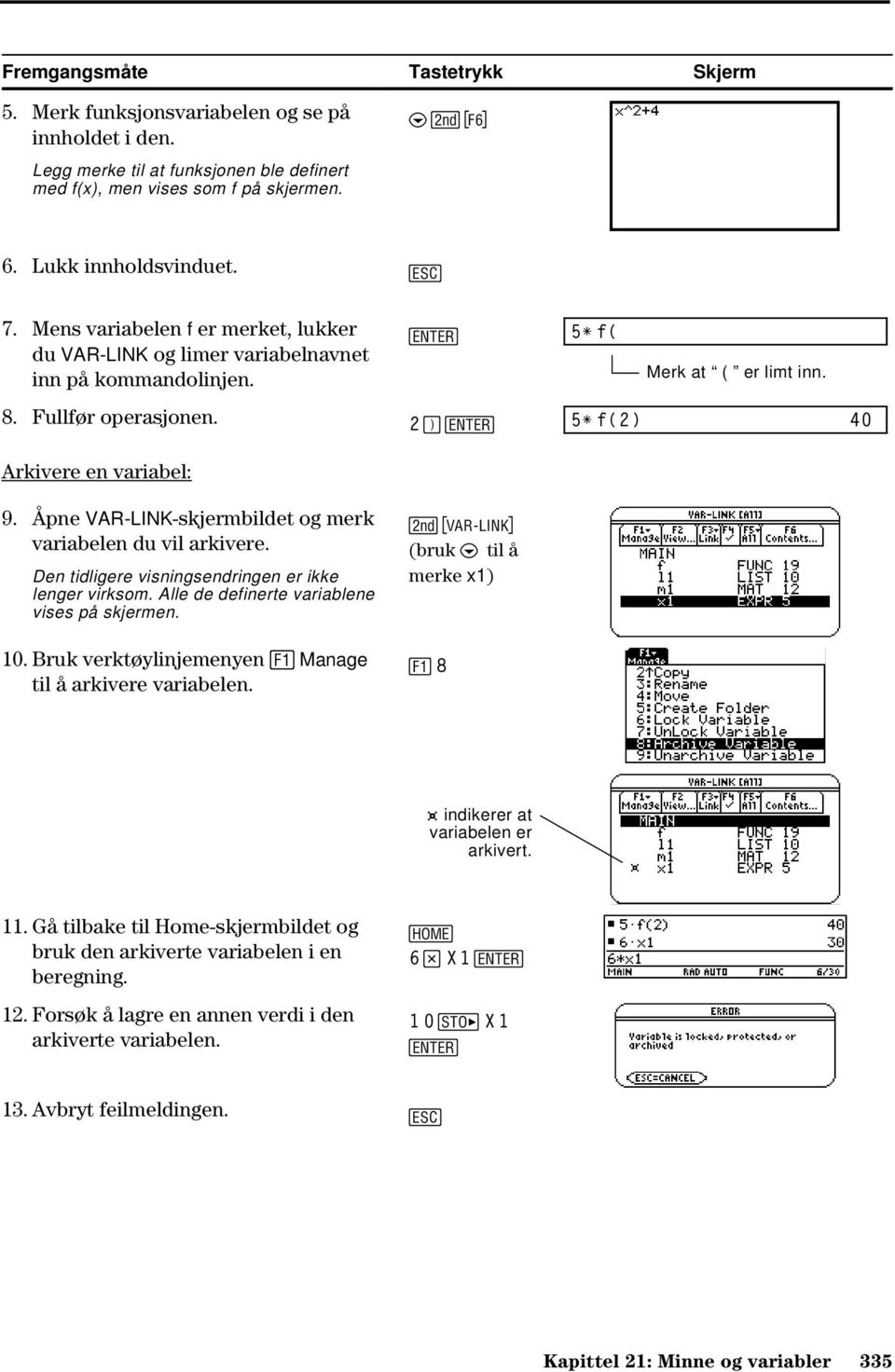 Åpne VAR-LINK-skjermbildet og merk variabelen du vil arkivere. Den tidligere visningsendringen er ikke lenger virksom. Alle de definerte variablene vises på skjermen. 10.