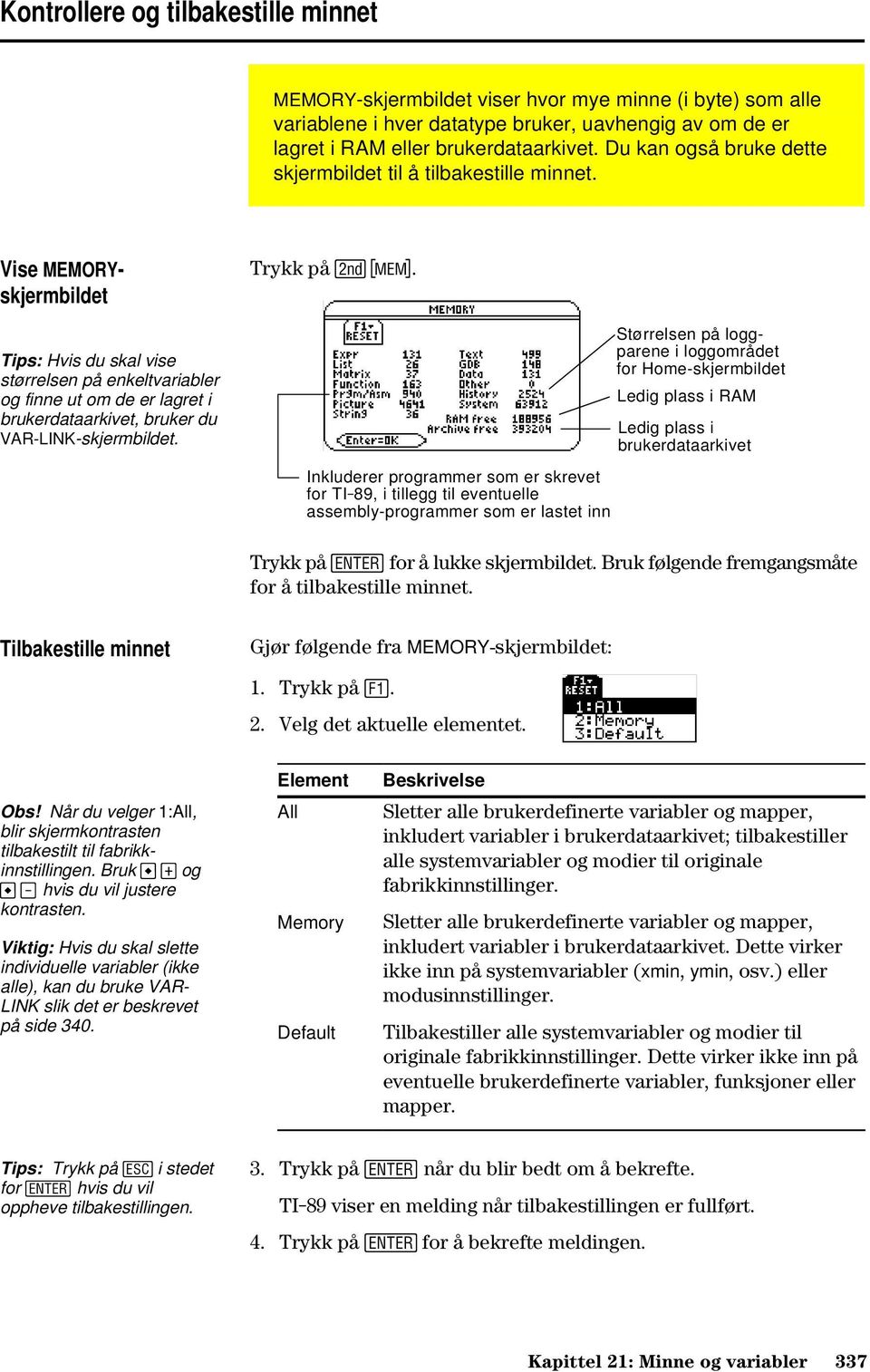 Vise MEMORYskjermbildet Tips: Hvis du skal vise størrelsen på enkeltvariabler og finne ut om de er lagret i brukerdataarkivet, bruker du VAR-LINK-skjermbildet. Trykk på 2.