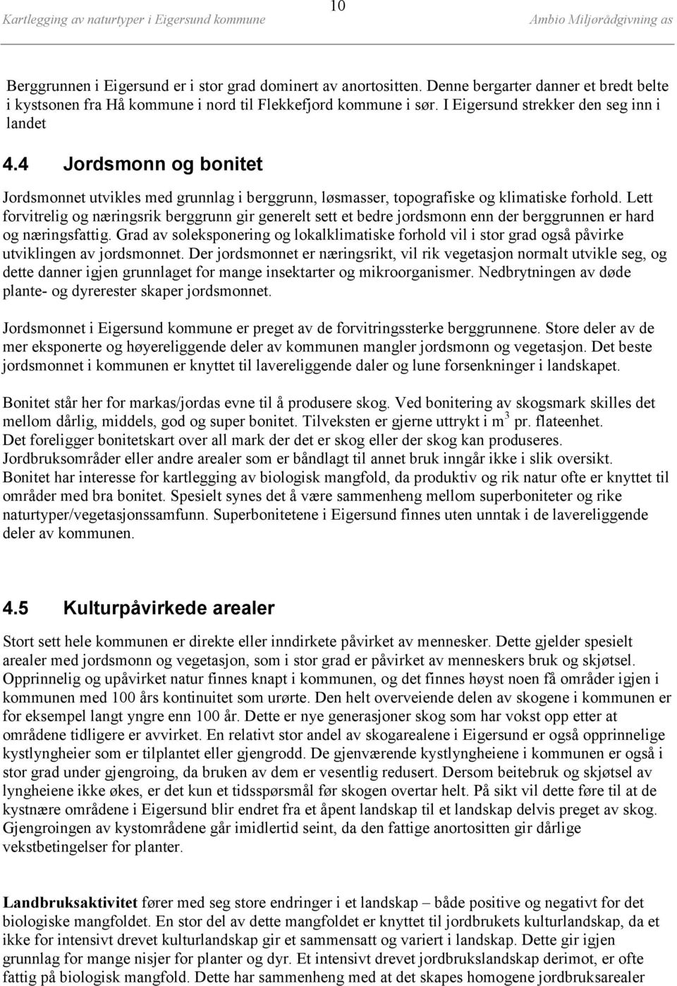 Lett forvitrelig og næringsrik berggrunn gir generelt sett et bedre jordsmonn enn der berggrunnen er hard og næringsfattig.