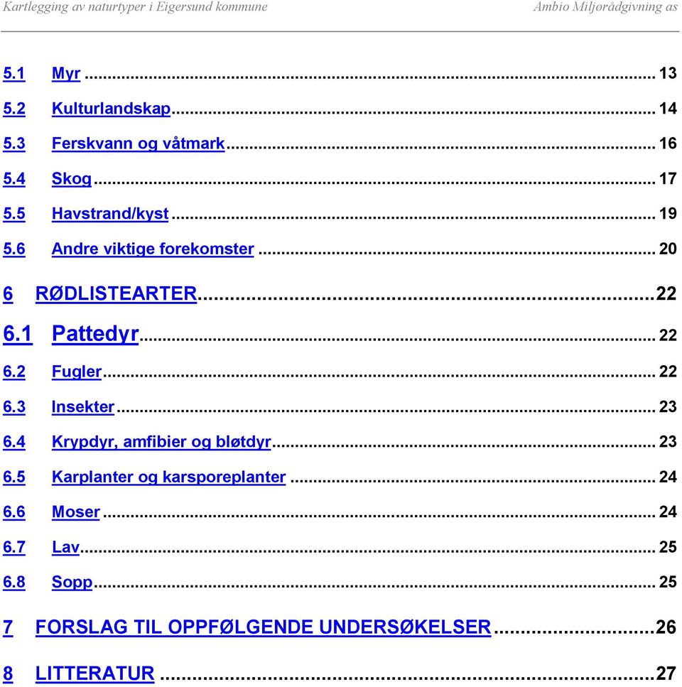 2 Fugler... 22 6.3 Insekter... 23 6.4 Krypdyr, amfibier og bløtdyr... 23 6.5 Karplanter og karsporeplanter.