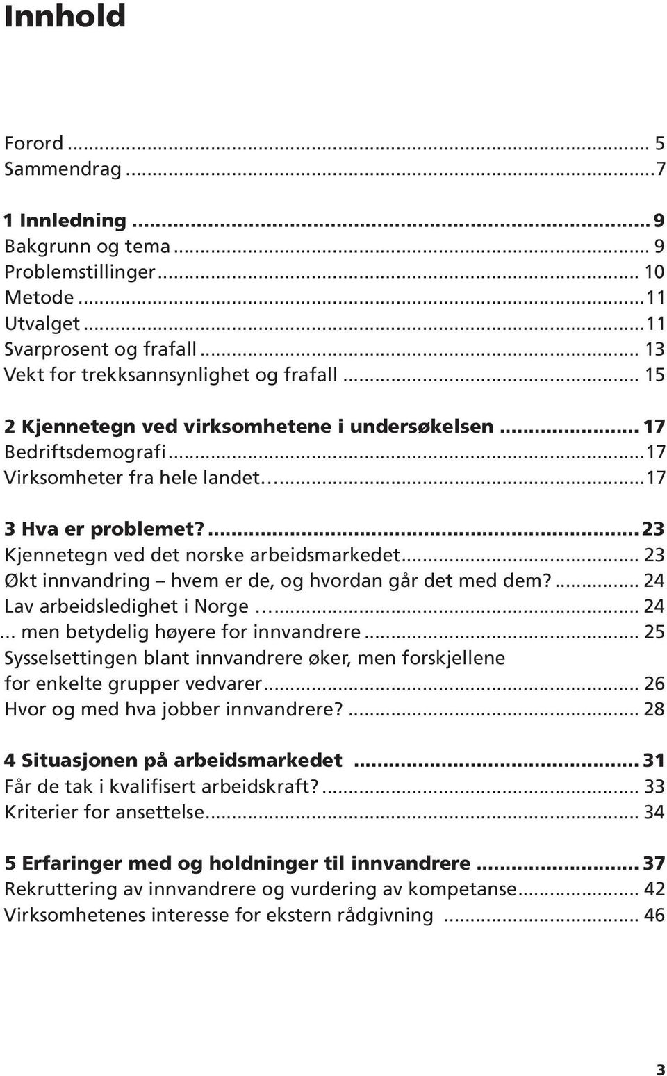 23 Kjennetegn ved det norske arbeidsmarkedet 23 Økt innvandring hvem er de, og hvordan går det med dem? 24 Lav arbeidsledighet i Norge 24.