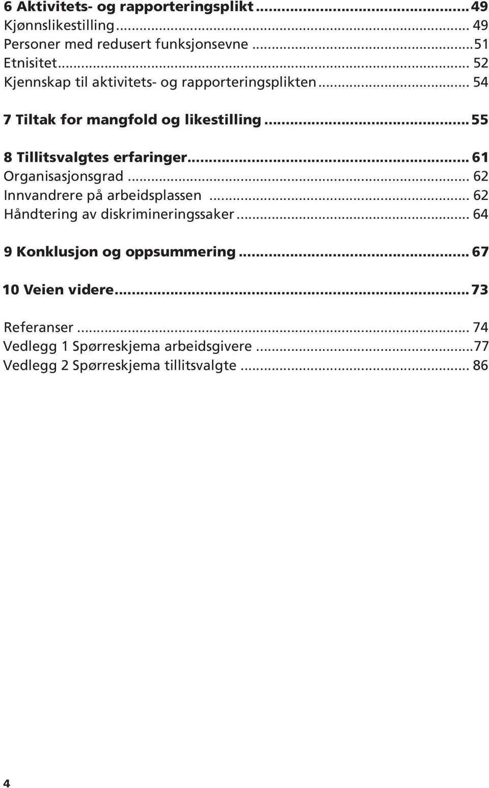 erfaringer 61 Organisasjonsgrad 62 Innvandrere på arbeidsplassen 62 Håndtering av diskrimineringssaker 64 9 Konklusjon