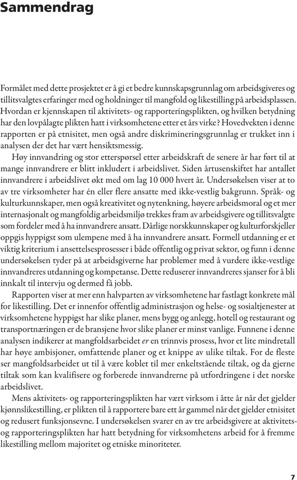 Hovedvekten i denne rapporten er på etnisitet, men også andre diskrimineringsgrunnlag er trukket inn i analysen der det har vært hensiktsmessig.