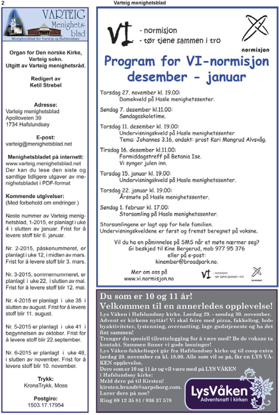 ) Neste nummer av Varteig menighetsblad, 1-2015, er planlagt i uke 4 i slutten av januar. Frist for å levere stoff blir 6. januar. Nr. 2-2015, påskenummeret, er planlagt i uke 12, i midten av mars.