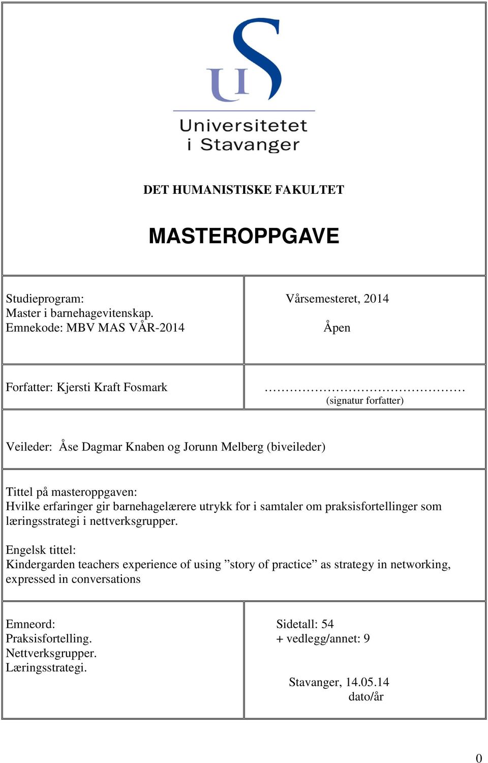 (biveileder) Tittel på masteroppgaven: Hvilke erfaringer gir barnehagelærere utrykk for i samtaler om praksisfortellinger som læringsstrategi i nettverksgrupper.