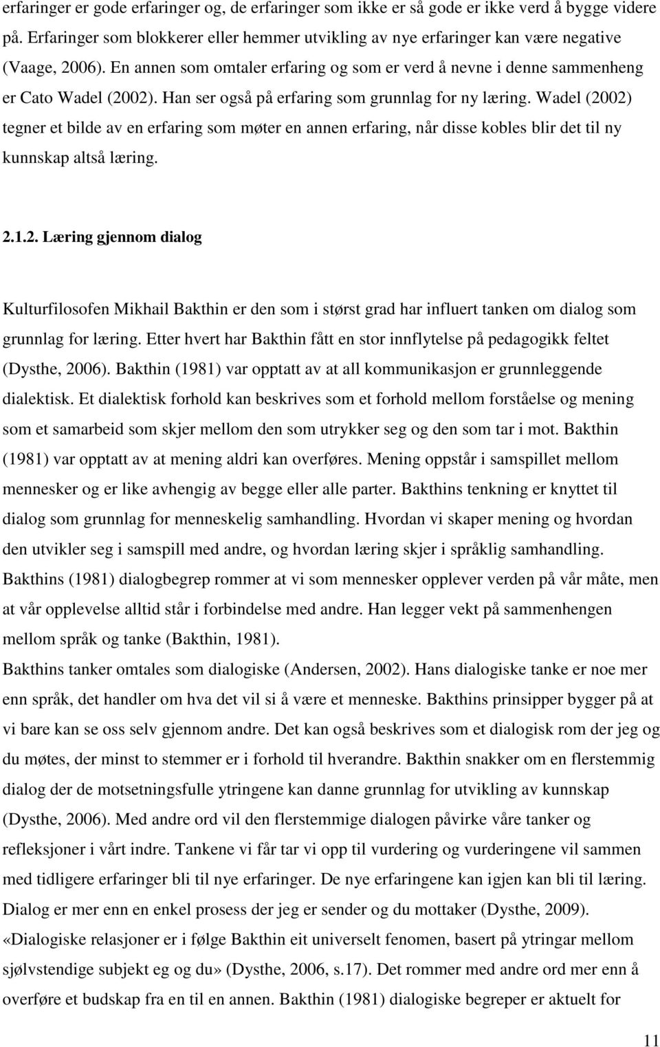 Wadel (2002) tegner et bilde av en erfaring som møter en annen erfaring, når disse kobles blir det til ny kunnskap altså læring. 2.1.2. Læring gjennom dialog Kulturfilosofen Mikhail Bakthin er den som i størst grad har influert tanken om dialog som grunnlag for læring.