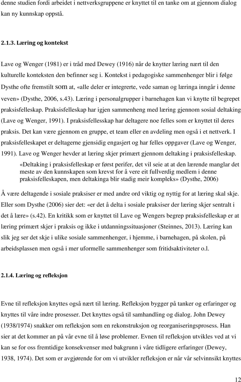 Kontekst i pedagogiske sammenhenger blir i følge Dysthe ofte fremstilt som at, «alle deler er integrerte, vede saman og læringa inngår i denne veven» (Dysthe, 2006, s.43).