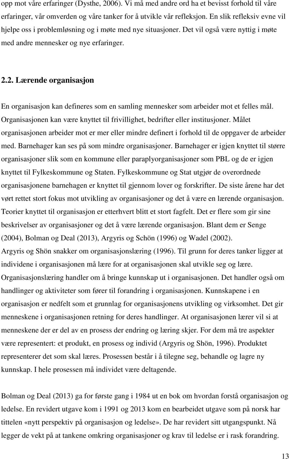 2. Lærende organisasjon En organisasjon kan defineres som en samling mennesker som arbeider mot et felles mål. Organisasjonen kan være knyttet til frivillighet, bedrifter eller institusjoner.