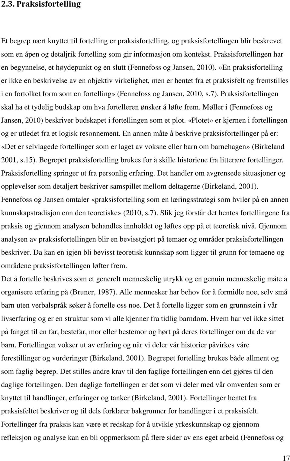 «En praksisfortelling er ikke en beskrivelse av en objektiv virkelighet, men er hentet fra et praksisfelt og fremstilles i en fortolket form som en fortelling» (Fennefoss og Jansen, 2010, s.7).