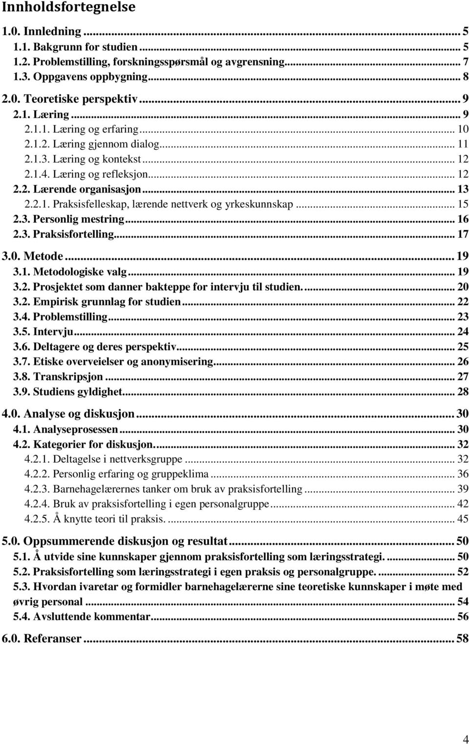 .. 15 2.3. Personlig mestring... 16 2.3. Praksisfortelling... 17 3.0. Metode... 19 3.1. Metodologiske valg... 19 3.2. Prosjektet som danner bakteppe for intervju til studien.... 20 3.2. Empirisk grunnlag for studien.