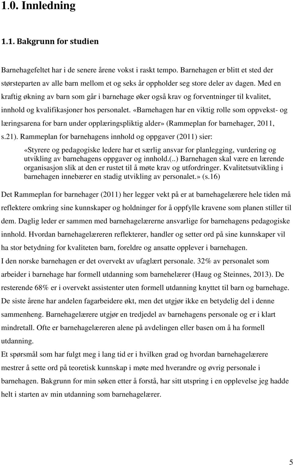 Med en kraftig økning av barn som går i barnehage øker også krav og forventninger til kvalitet, innhold og kvalifikasjoner hos personalet.