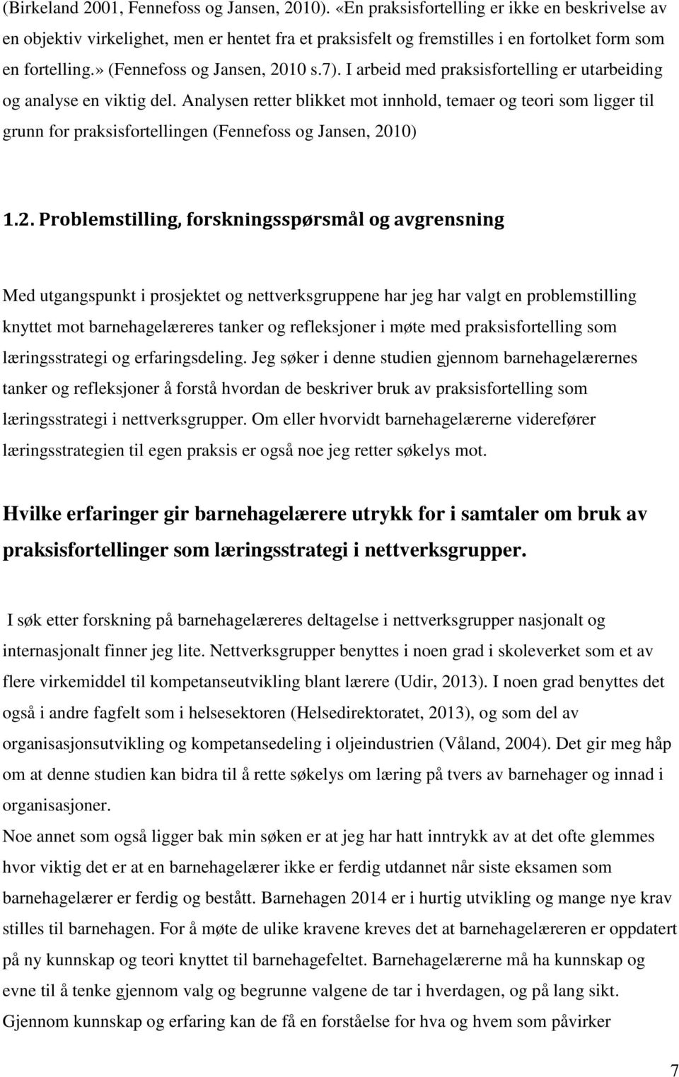 I arbeid med praksisfortelling er utarbeiding og analyse en viktig del. Analysen retter blikket mot innhold, temaer og teori som ligger til grunn for praksisfortellingen (Fennefoss og Jansen, 2010) 1.