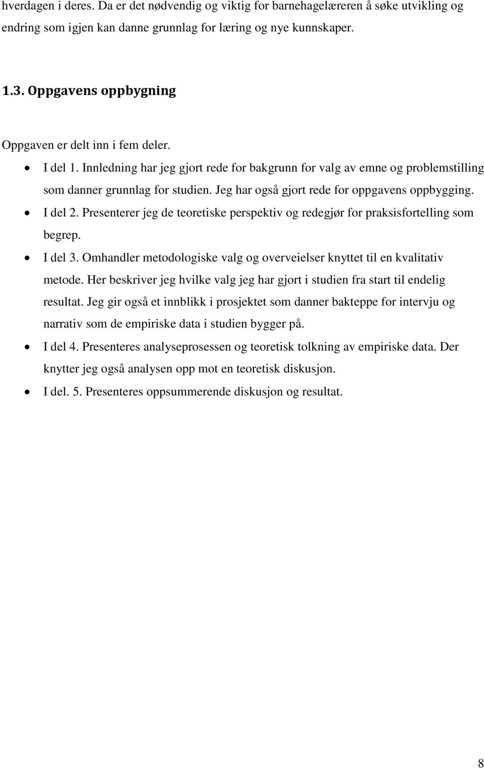 Jeg har også gjort rede for oppgavens oppbygging. I del 2. Presenterer jeg de teoretiske perspektiv og redegjør for praksisfortelling som begrep. I del 3.