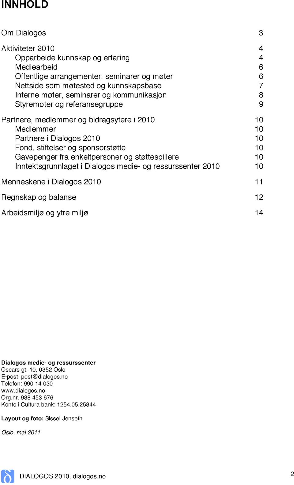 støttespillere Inntektsgrunnlaget i Dialogos medie- og ressurssenter 2010 Menneskene i Dialogos 2010 Regnskap og balanse Arbeidsmiljø og ytre miljø 3 4 4 6 6 7 8 9 10 10 10 10 10 10 11 12 14 Dialogos