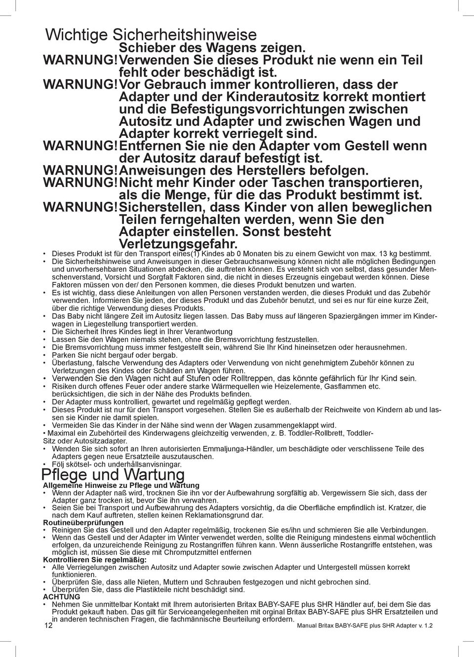 Vor Gebrauch immer kontrollieren, dass der Adapter und der Kinderautositz korrekt montiert und die Befestigungsvorrichtungen zwischen Autositz und Adapter und zwischen Wagen und Adapter korrekt