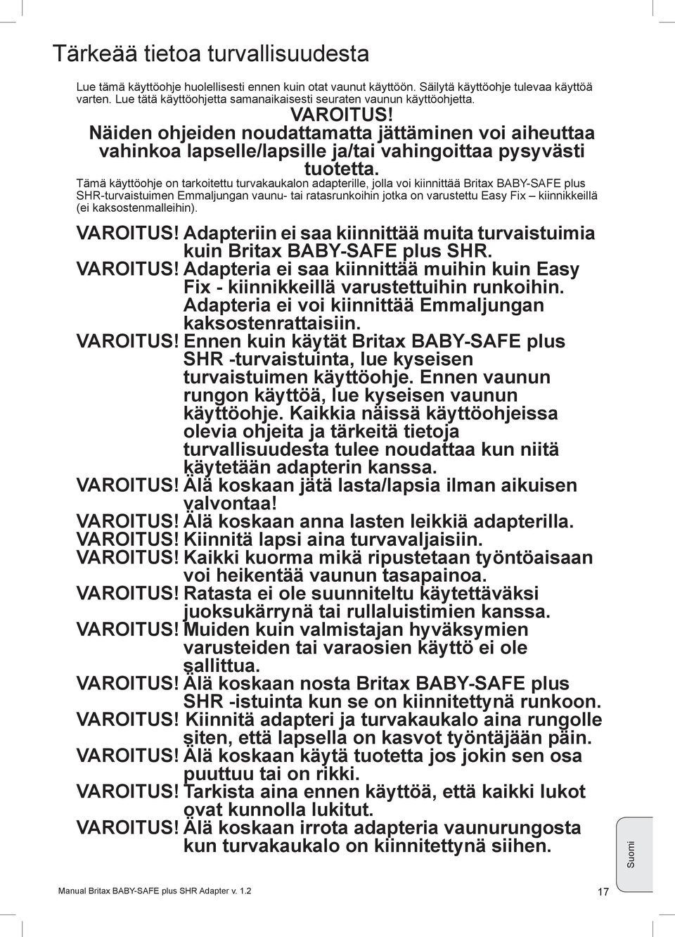 Näiden ohjeiden noudattamatta jättäminen voi aiheuttaa vahinkoa lapselle/lapsille ja/tai vahingoittaa pysyvästi tuotetta.