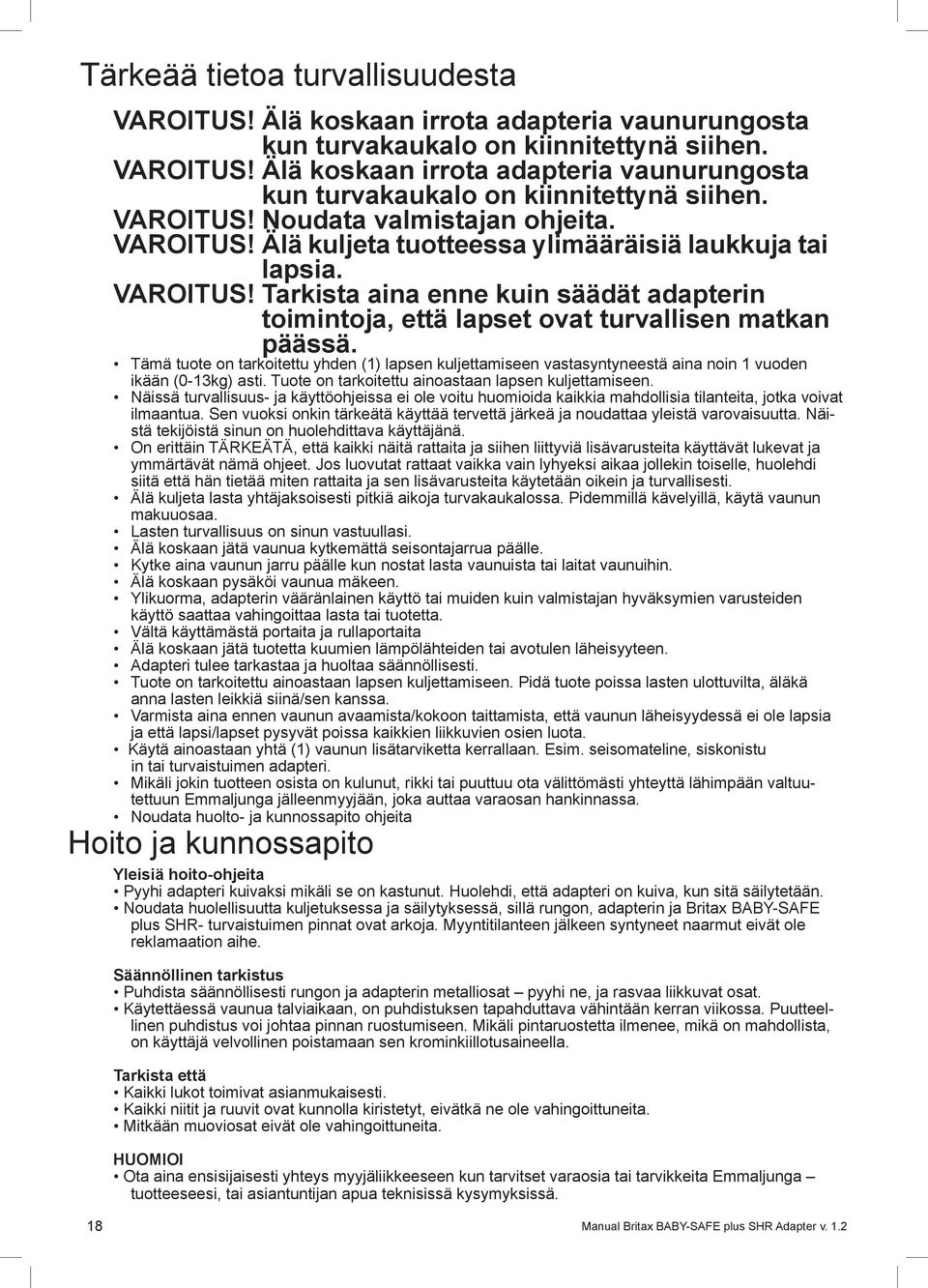 Tämä tuote on tarkoitettu yhden () lapsen kuljettamiseen vastasyntyneestä aina noin vuoden ikään (0-kg) asti. Tuote on tarkoitettu ainoastaan lapsen kuljettamiseen.