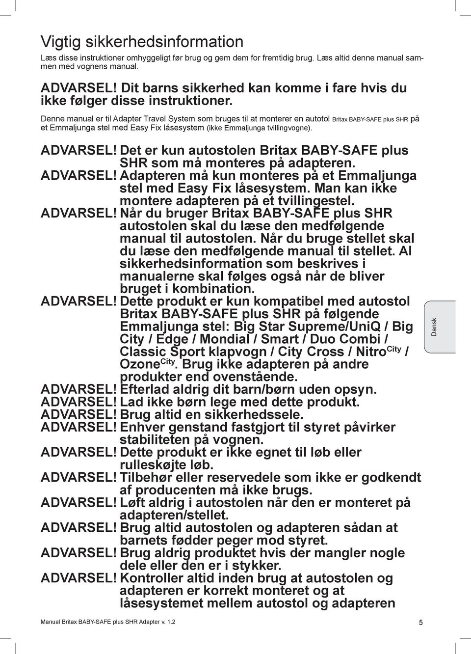 Denne manual er til Adapter Travel System som bruges til at monterer en autotol Britax BABY-SAFE plus SHR på et Emmaljunga stel med Easy Fix låsesystem (ikke Emmaljunga tvillingvogne). ADVARSEL!