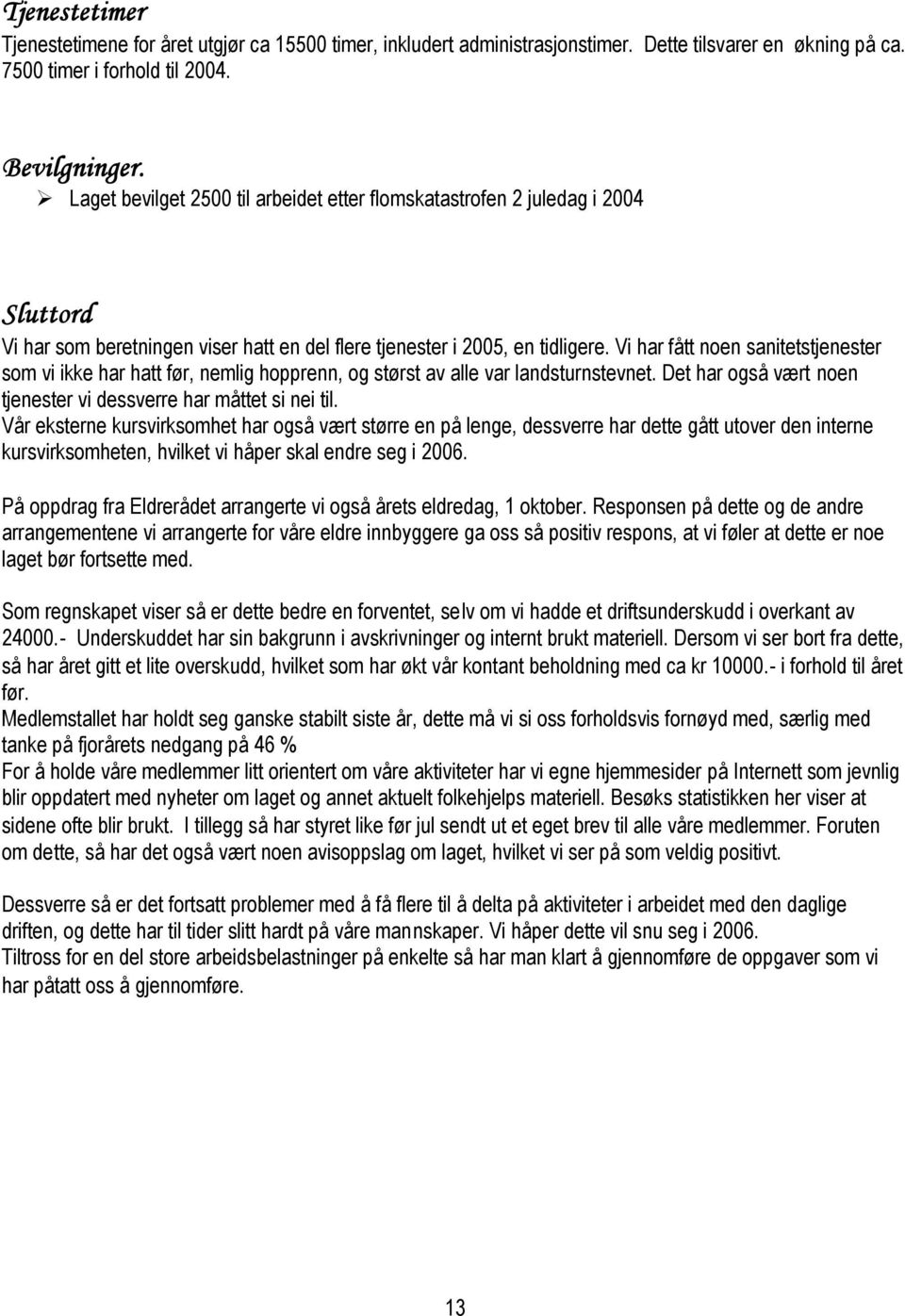 Vi har fått noen sanitetstjenester som vi ikke har hatt før, nemlig hopprenn, og størst av alle var landsturnstevnet. Det har også vært noen tjenester vi dessverre har måttet si nei til.