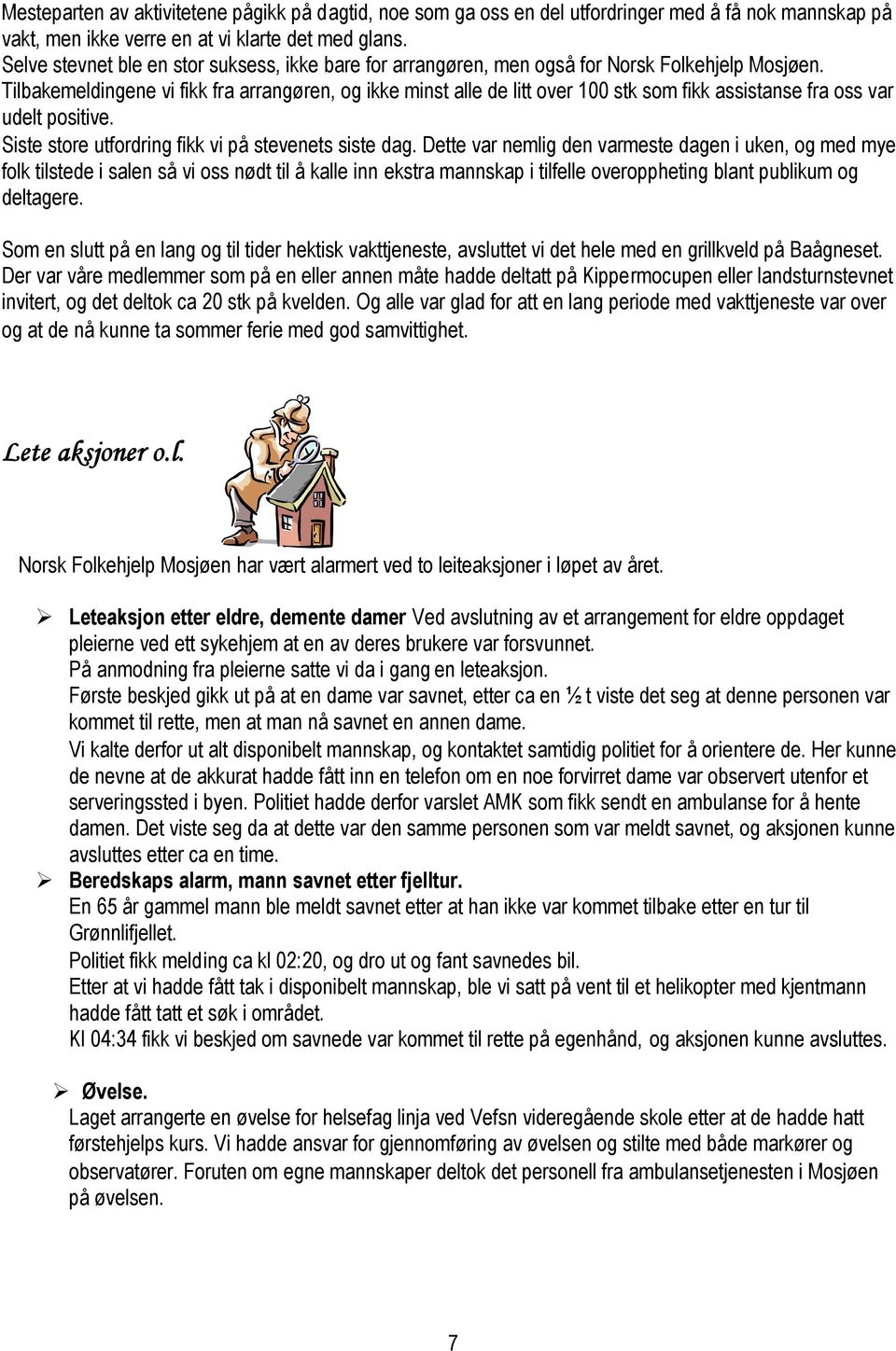 Tilbakemeldingene vi fikk fra arrangøren, og ikke minst alle de litt over 100 stk som fikk assistanse fra oss var udelt positive. Siste store utfordring fikk vi på stevenets siste dag.