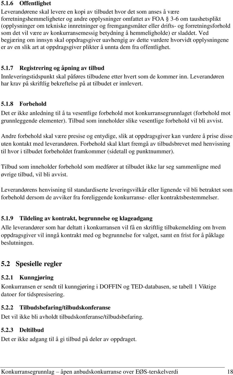 Ved begjæring om innsyn skal oppdragsgiver uavhengig av dette vurdere hvorvidt opplysningene er av en slik art at oppdragsgiver plikter å unnta dem fra offentlighet. 5.1.