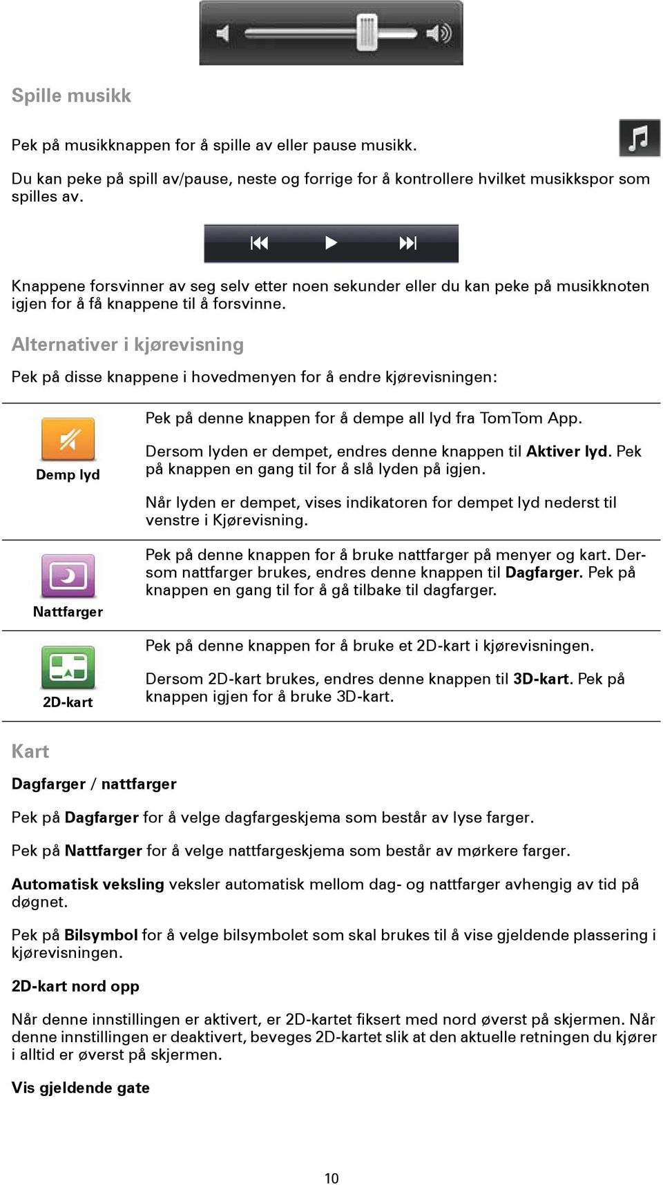 Alternativer i kjørevisning Pek på disse knappene i hovedmenyen for å endre kjørevisningen: Pek på denne knappen for å dempe all lyd fra TomTom App.