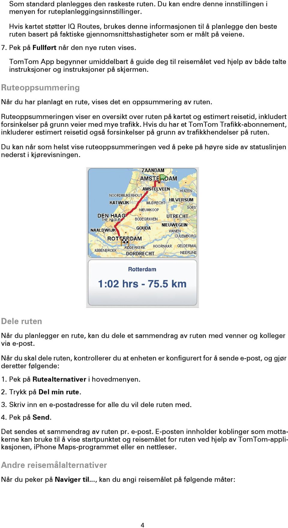 TomTom App begynner umiddelbart å guide deg til reisemålet ved hjelp av både talte instruksjoner og instruksjoner på skjermen.