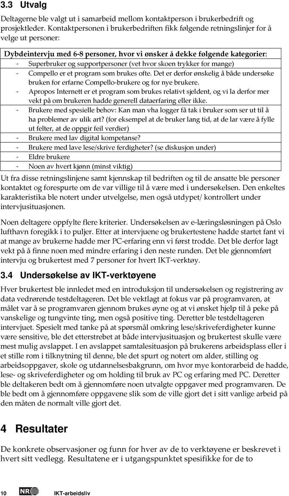 (vet hvor skoen trykker for mange) - Compello er et program som brukes ofte. Det er derfor ønskelig å både undersøke bruken for erfarne Compello brukere og for nye brukere.