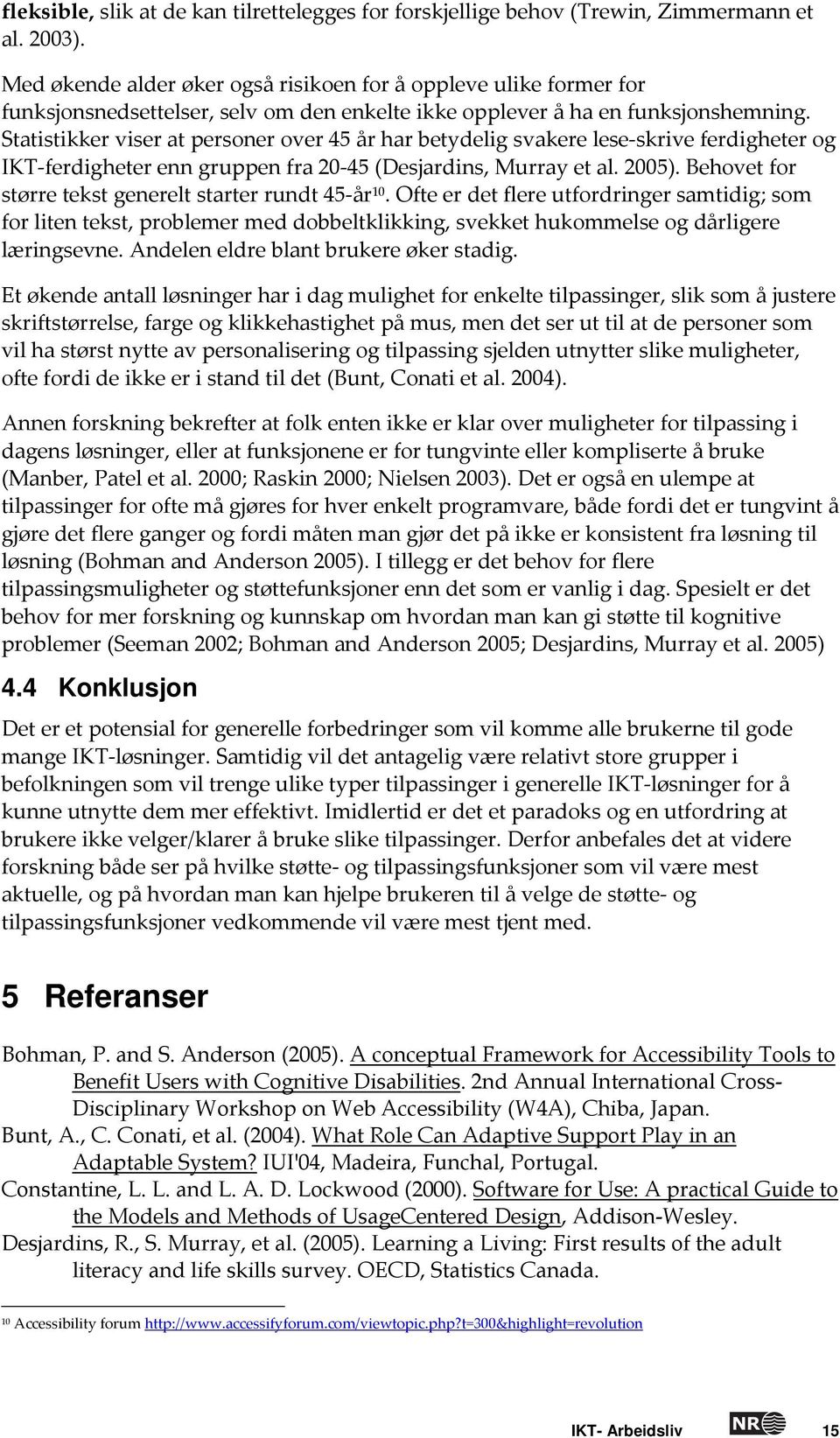 Statistikker viser at personer over 45 år har betydelig svakere lese skrive ferdigheter og IKT ferdigheter enn gruppen fra 20 45 (Desjardins, Murray et al. 2005).