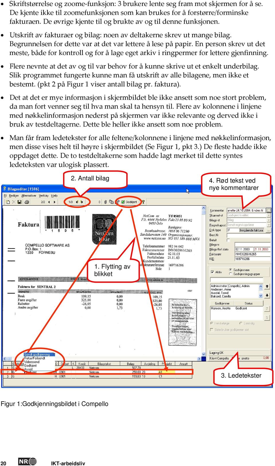 En person skrev ut det meste, både for kontroll og for å lage eget arkiv i ringpermer for lettere gjenfinning. Flere nevnte at det av og til var behov for å kunne skrive ut et enkelt underbilag.